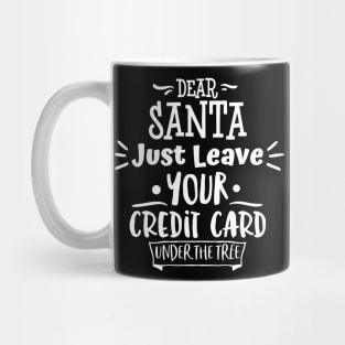 Dear Santa Leave Your Credit Card Under The Tree. Mug